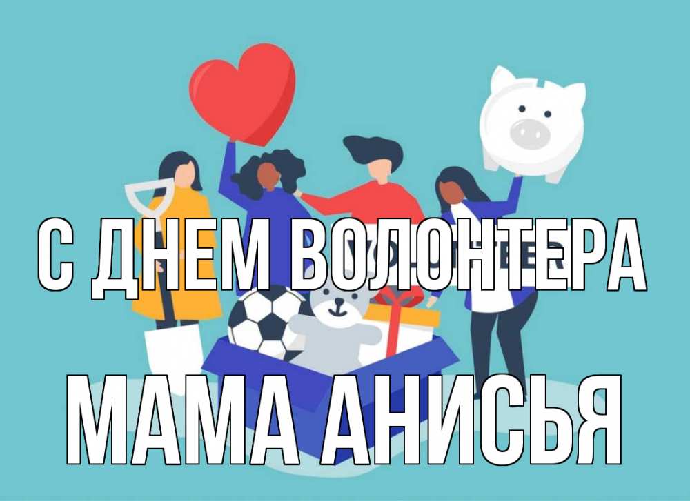 Открытка на каждый день с именем, Мама-Анисья С днем волонтера С днем волонтера Прикольная открытка с пожеланием онлайн скачать бесплатно 