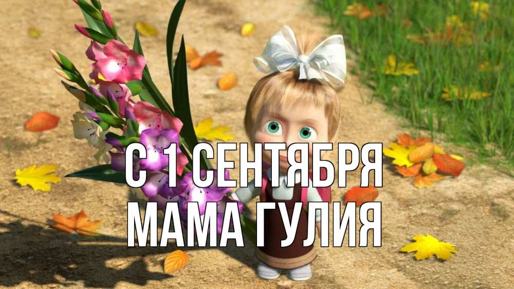 Открытка на каждый день с именем, Мама-Гулия С 1 сентября 1 сентября Прикольная открытка с пожеланием онлайн скачать бесплатно 