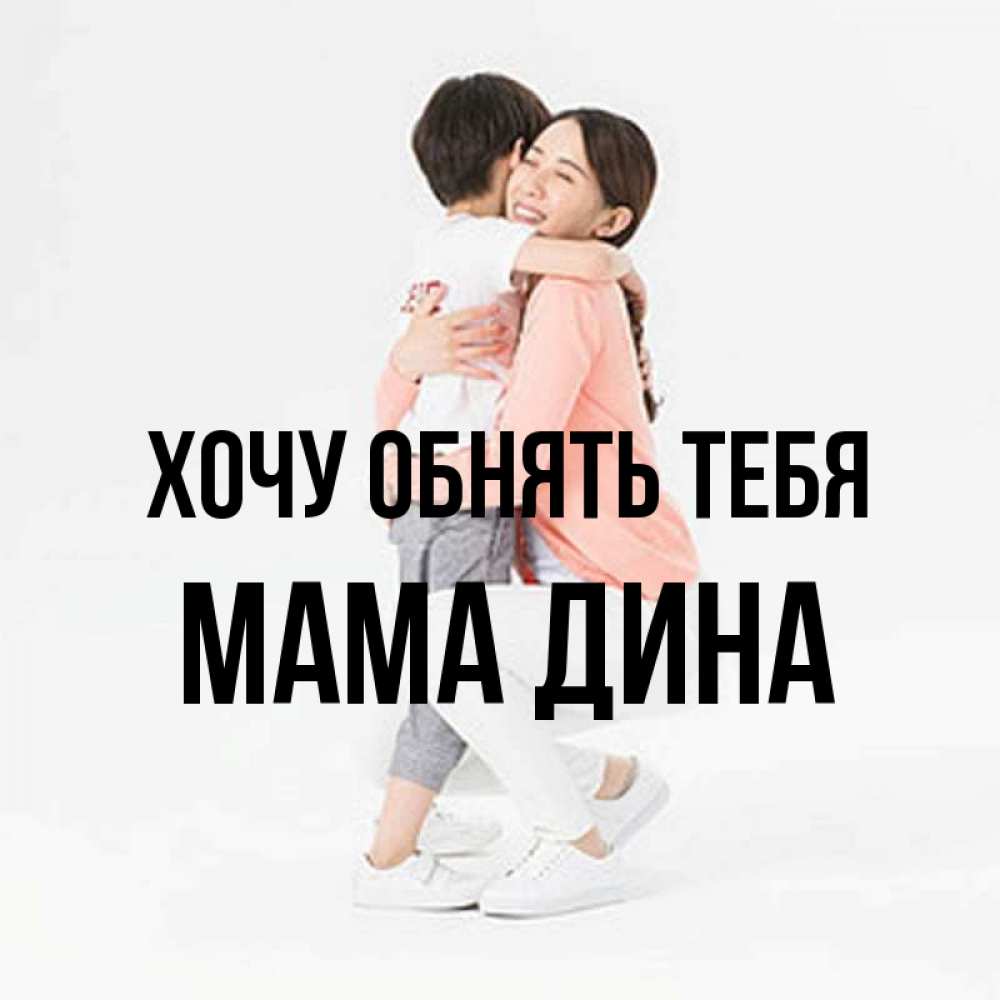 Открытка на каждый день с именем, Мама-Дина Хочу обнять тебя соскучилась по сыну Прикольная открытка с пожеланием онлайн скачать бесплатно 
