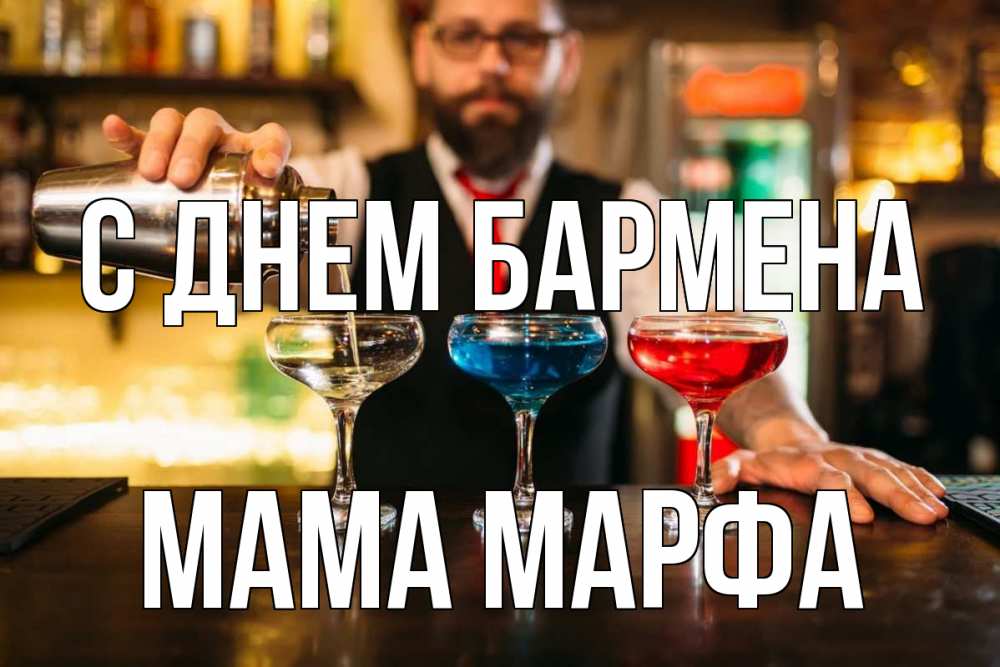Открытка на каждый день с именем, Мама-Марфа С днем бармена коктейли Прикольная открытка с пожеланием онлайн скачать бесплатно 