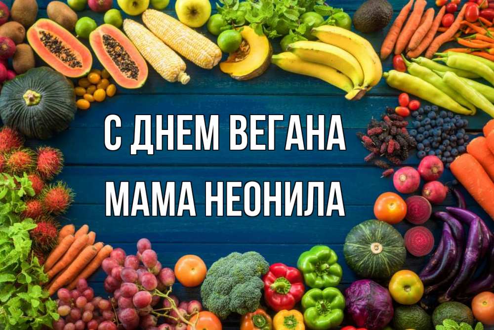 Открытка на каждый день с именем, Мама-Неонила С днем вегана день вегана Прикольная открытка с пожеланием онлайн скачать бесплатно 