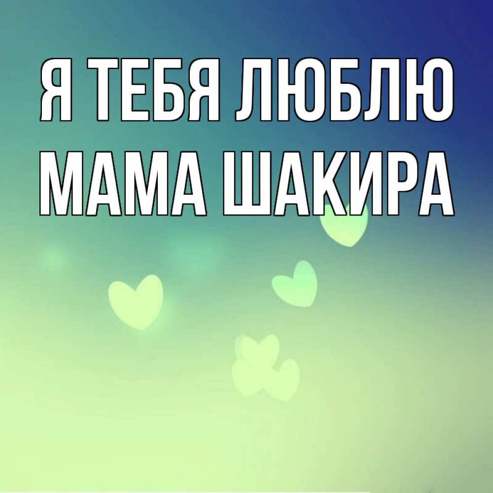 Открытка на каждый день с именем, Мама-Шакира Я тебя люблю градиент синий Прикольная открытка с пожеланием онлайн скачать бесплатно 
