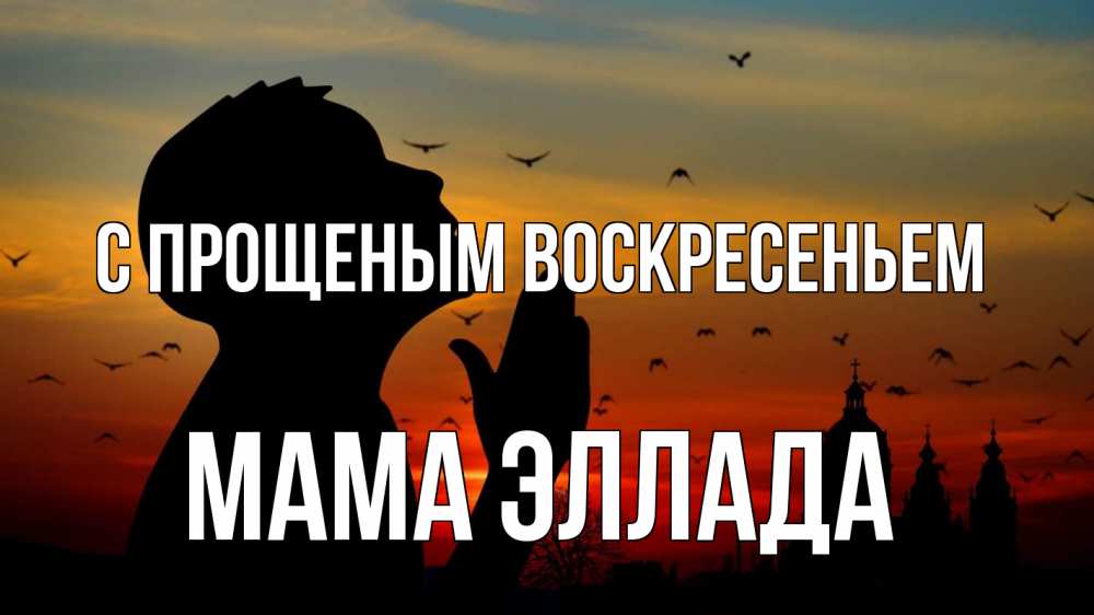 Открытка на каждый день с именем, Мама-Эллада С прощеным воскресеньем прошу прощения Прикольная открытка с пожеланием онлайн скачать бесплатно 