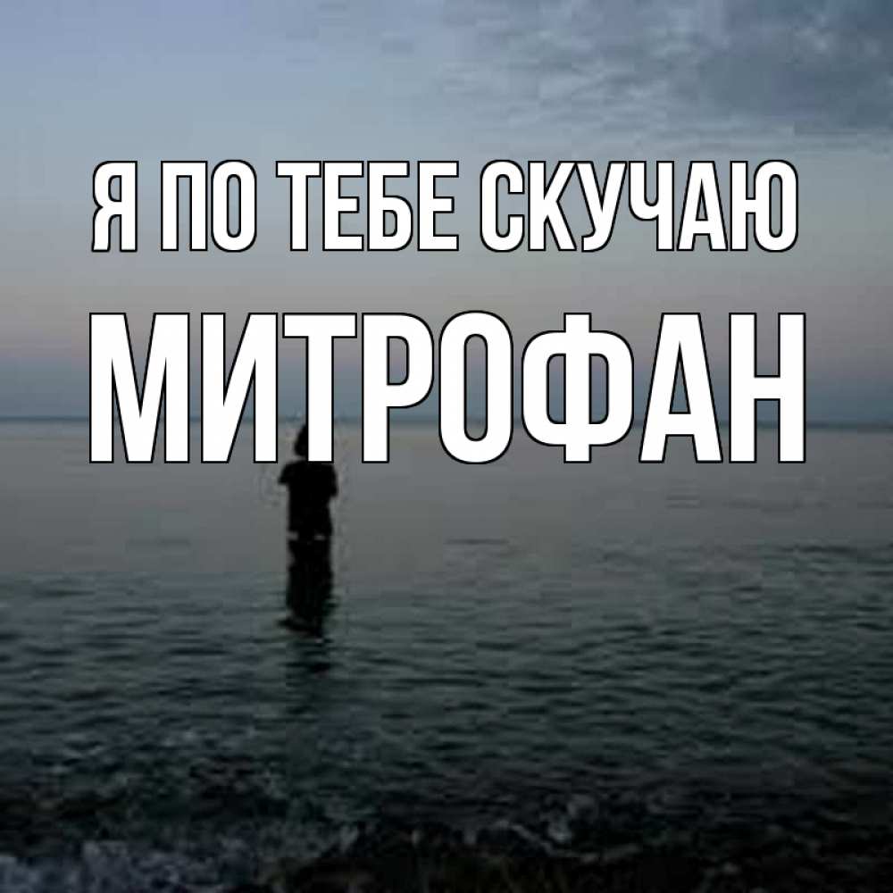 Открытка на каждый день с именем, Митрофан Я по тебе скучаю скука Прикольная открытка с пожеланием онлайн скачать бесплатно 