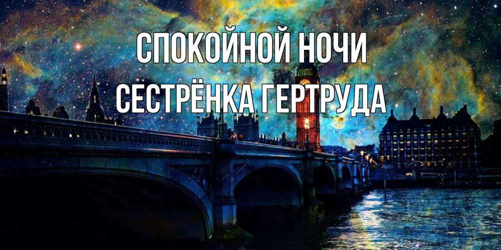Открытка на каждый день с именем, Сестрёнка-Гертруда Спокойной ночи биг бен Прикольная открытка с пожеланием онлайн скачать бесплатно 