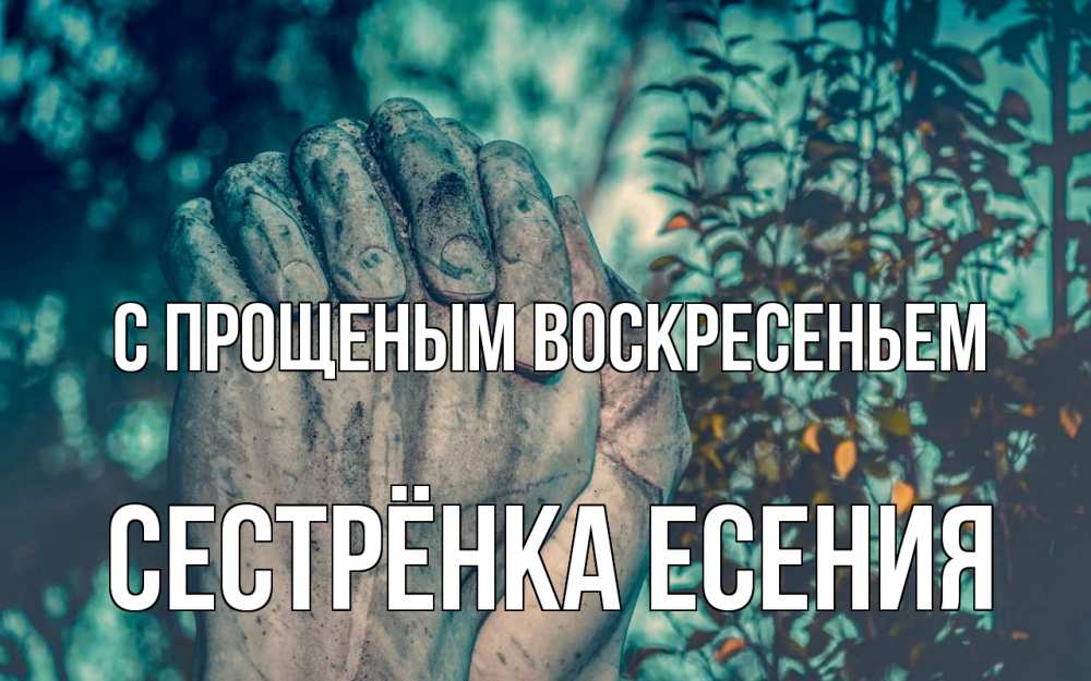 Открытка на каждый день с именем, Сестрёнка-Есения С прощеным воскресеньем руки Прикольная открытка с пожеланием онлайн скачать бесплатно 