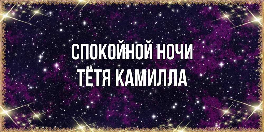 Открытка на каждый день с именем, Тётя-Камилла Спокойной ночи хорошего сна Прикольная открытка с пожеланием онлайн скачать бесплатно 