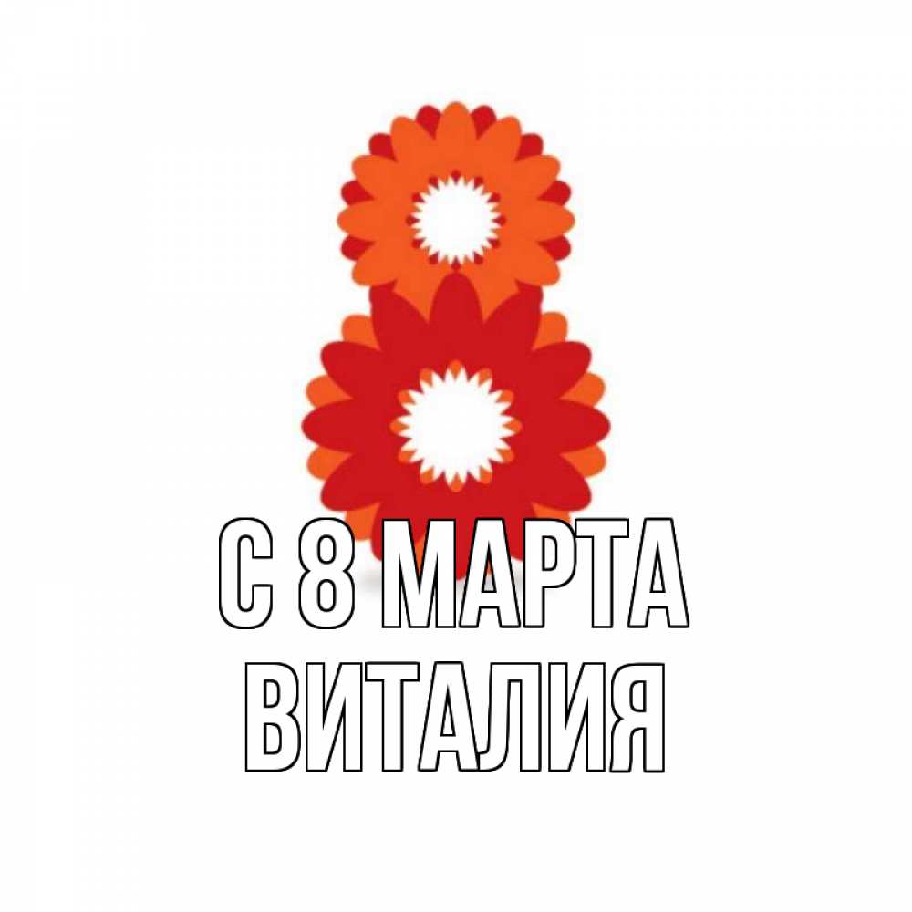 Открытка на каждый день с именем, Виталия С 8 марта восьмерка из лепестков Прикольная открытка с пожеланием онлайн скачать бесплатно 
