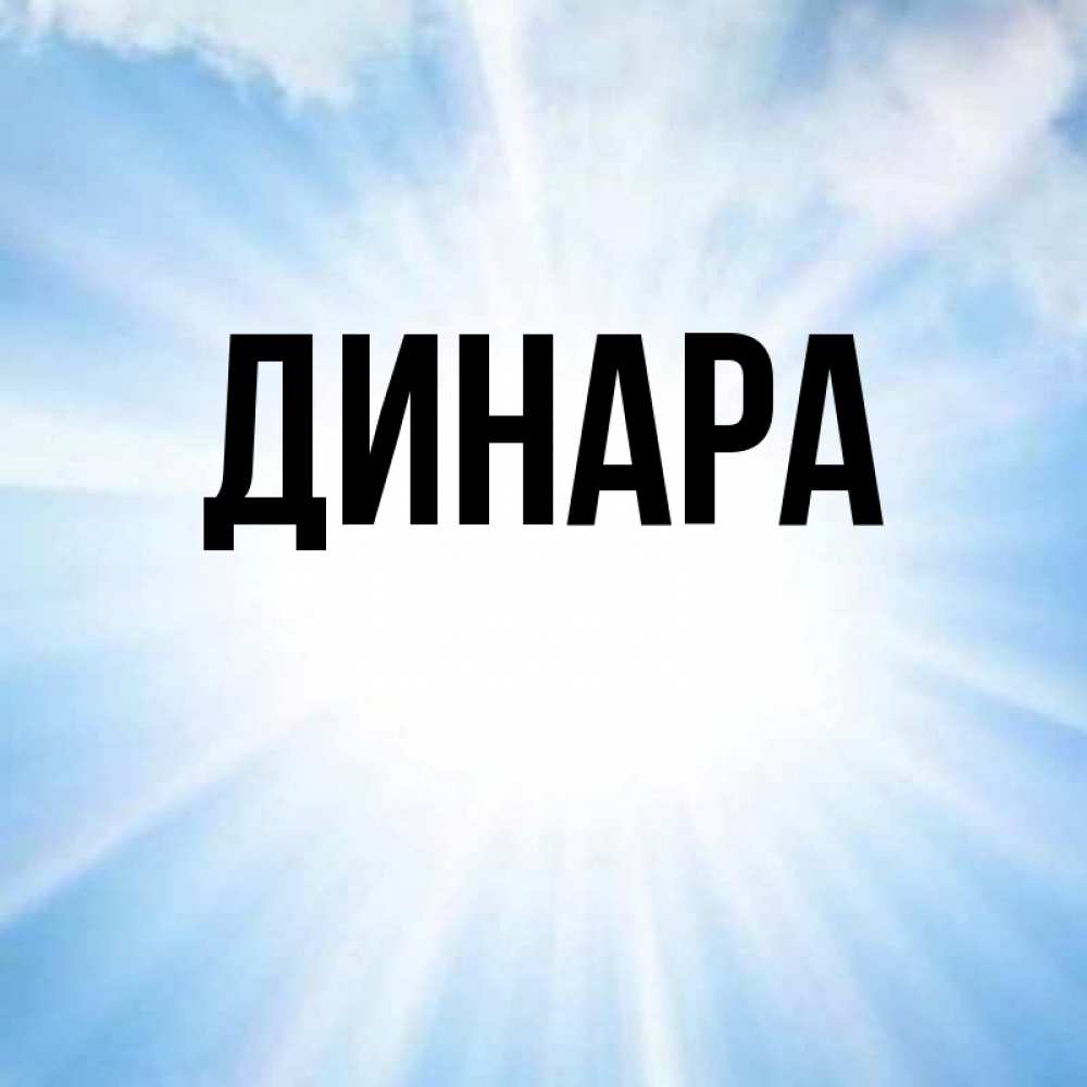 Открытка на каждый день с именем, Динара Главная свет небесный Прикольная открытка с пожеланием онлайн скачать бесплатно 