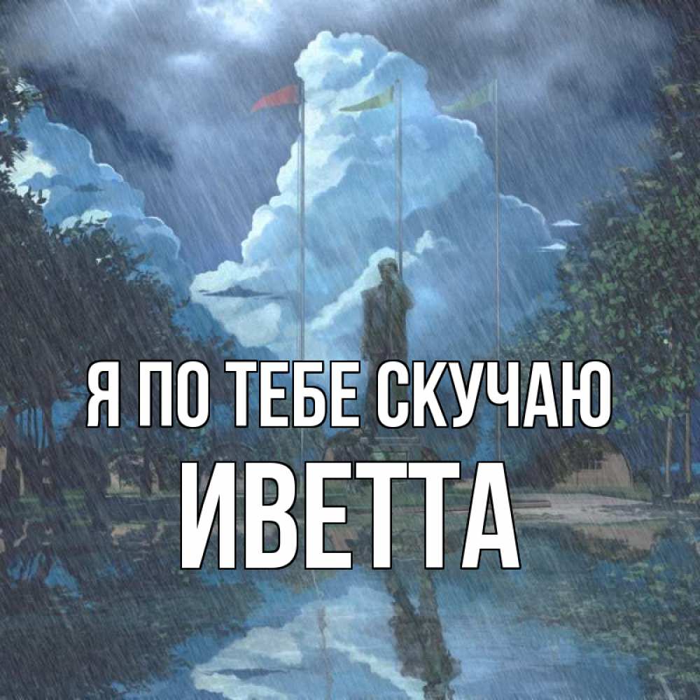 Открытка на каждый день с именем, Иветта Я по тебе скучаю печалька Прикольная открытка с пожеланием онлайн скачать бесплатно 