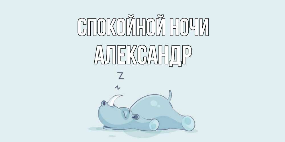 Открытка на каждый день с именем, Александр Спокойной ночи сладких снов с носорогом Прикольная открытка с пожеланием онлайн скачать бесплатно 