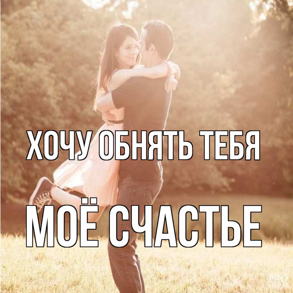 Картинка Хочу обнять тебя, Моё счастье