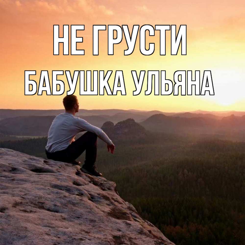Открытка на каждый день с именем, Бабушка-Ульяна Не грусти смотрим на закат Прикольная открытка с пожеланием онлайн скачать бесплатно 