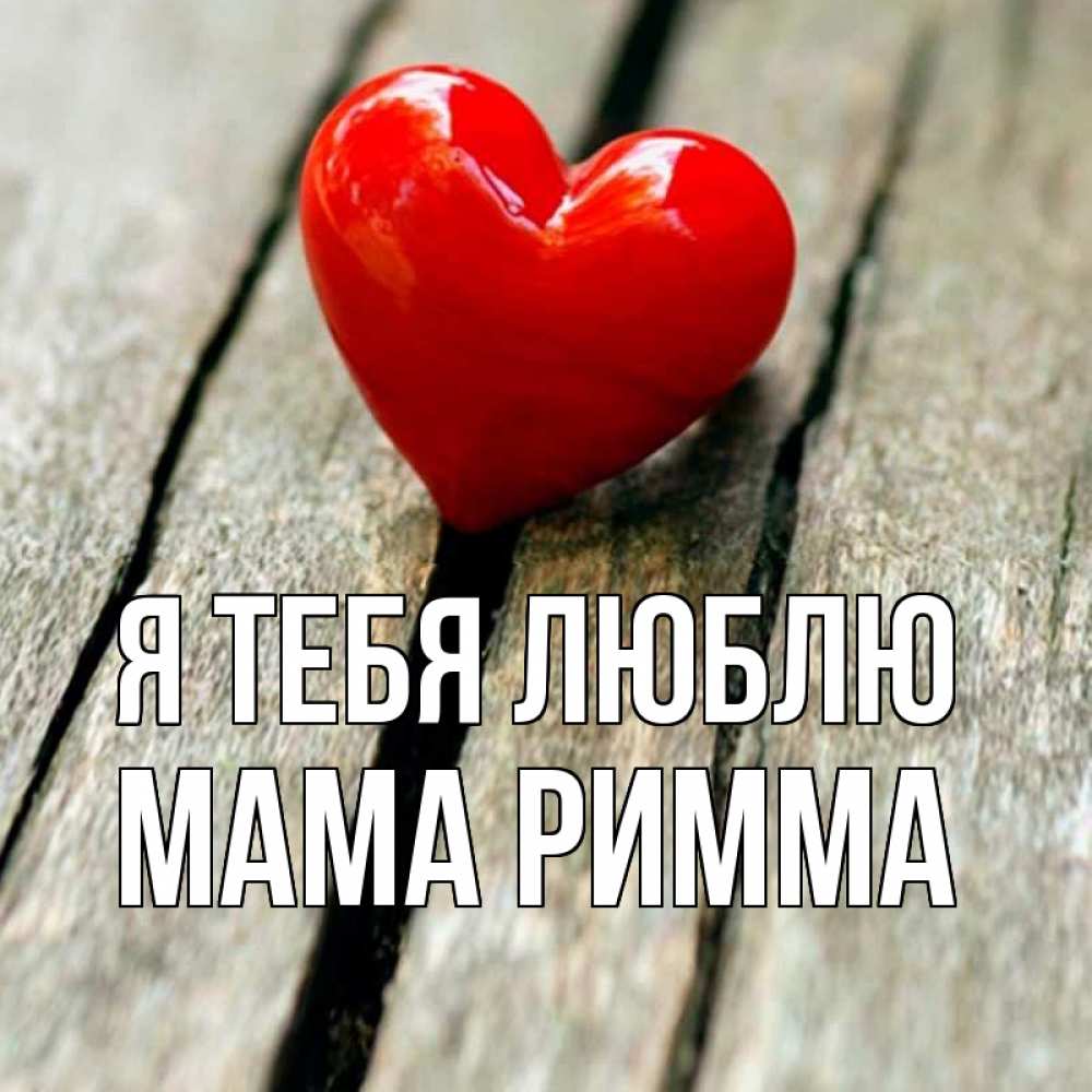 Открытка на каждый день с именем, Мама-Римма Я тебя люблю красное 2 Прикольная открытка с пожеланием онлайн скачать бесплатно 