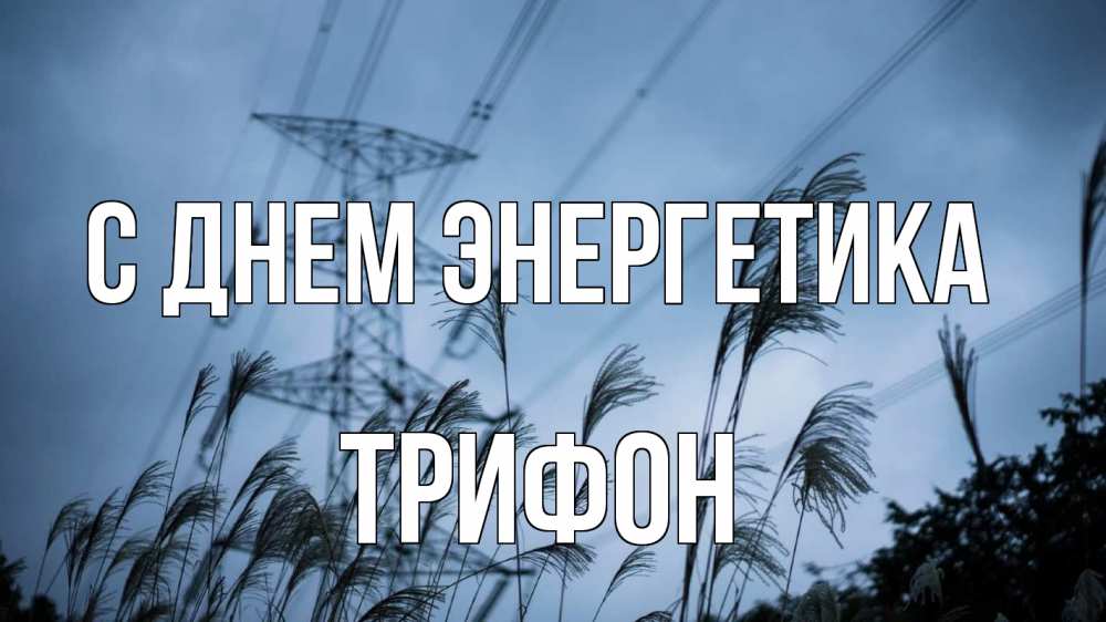Открытка на каждый день с именем, Трифон С днем энергетика ЛЭП электричество Прикольная открытка с пожеланием онлайн скачать бесплатно 
