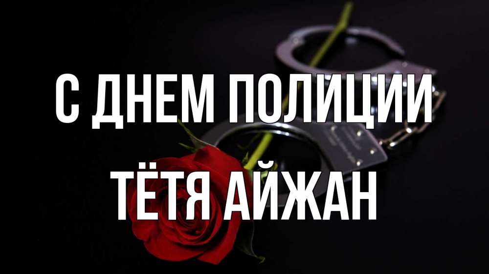 Открытка на каждый день с именем, Тётя-Айжан С днем полиции роза и наручники Прикольная открытка с пожеланием онлайн скачать бесплатно 