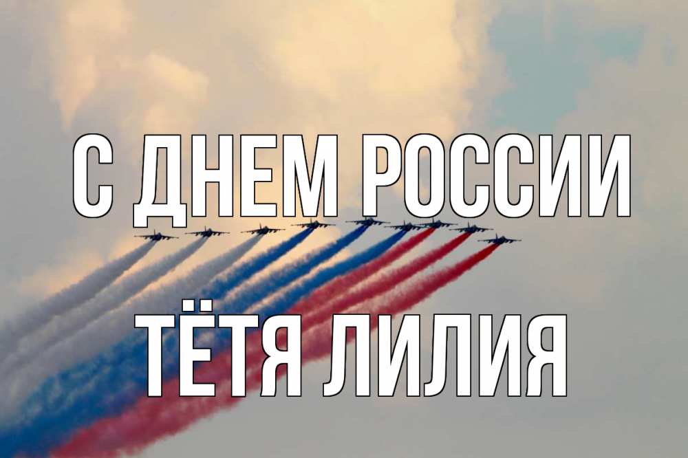 Открытка на каждый день с именем, Тётя-Лилия С днем россии С днем России Прикольная открытка с пожеланием онлайн скачать бесплатно 
