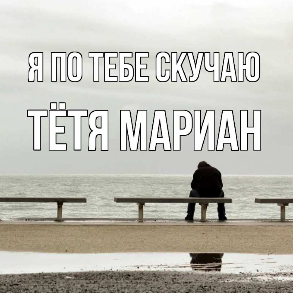 Открытка на каждый день с именем, Тётя-Мариан Я по тебе скучаю приходи Прикольная открытка с пожеланием онлайн скачать бесплатно 
