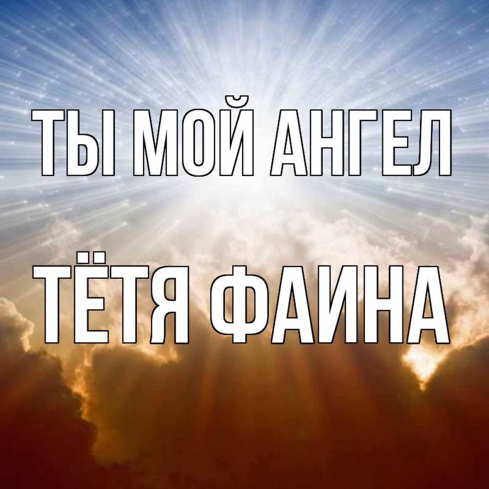 Открытка на каждый день с именем, Тётя-Фаина Ты мой ангел ангельский свет на небе Прикольная открытка с пожеланием онлайн скачать бесплатно 