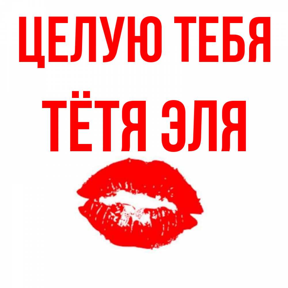 Открытка на каждый день с именем, Тётя-Эля Целую тебя помада и губы Прикольная открытка с пожеланием онлайн скачать бесплатно 