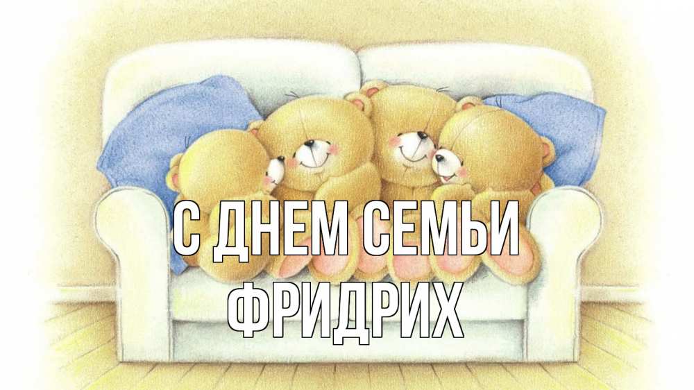 Открытка на каждый день с именем, Фридрих С днем семьи с днем семьи Прикольная открытка с пожеланием онлайн скачать бесплатно 