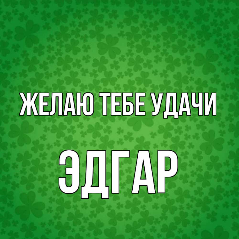 Открытка на каждый день с именем, Эдгар Желаю тебе удачи много листочков на удачу Прикольная открытка с пожеланием онлайн скачать бесплатно 