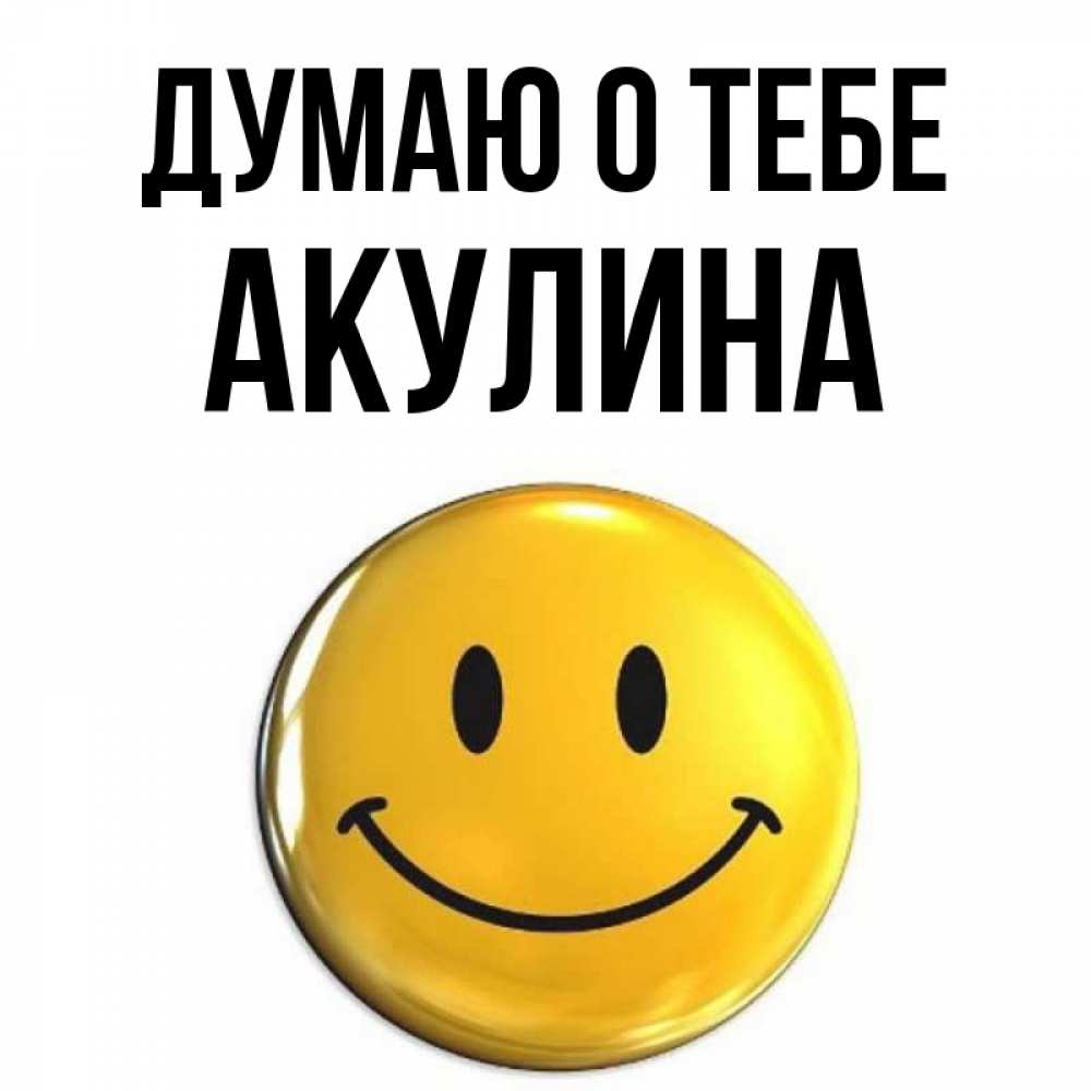 Открытка на каждый день с именем, Акулина Думаю о тебе создать открытку с подписью своими руками Прикольная открытка с пожеланием онлайн скачать бесплатно 