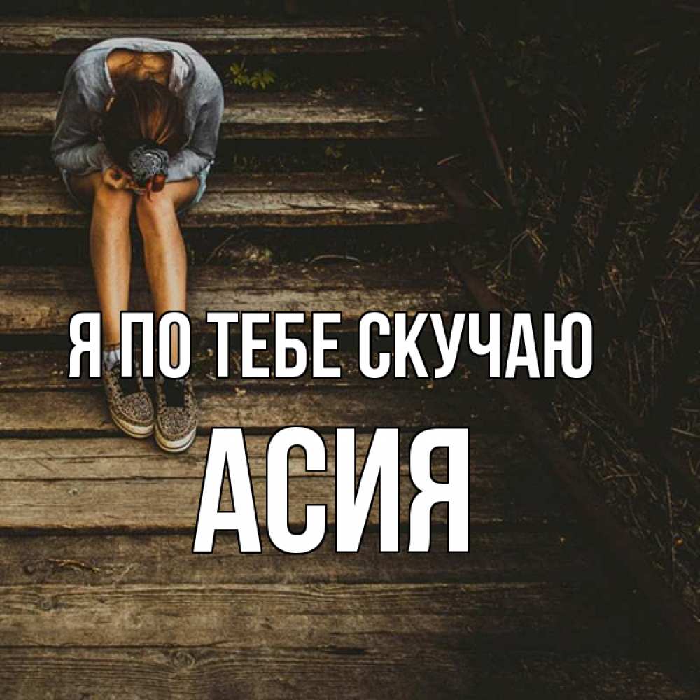 Открытка на каждый день с именем, Асия Я по тебе скучаю грущу Прикольная открытка с пожеланием онлайн скачать бесплатно 