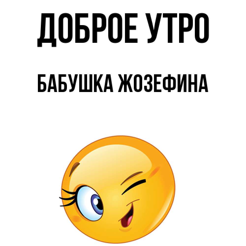 Открытка на каждый день с именем, Бабушка-Жозефина Доброе утро хорошее настроение Прикольная открытка с пожеланием онлайн скачать бесплатно 