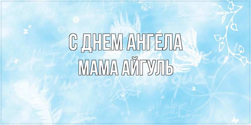 Открытка на каждый день с именем, Мама-Айгуль С днем ангела абстрактная открытка на день ангела Прикольная открытка с пожеланием онлайн скачать бесплатно 