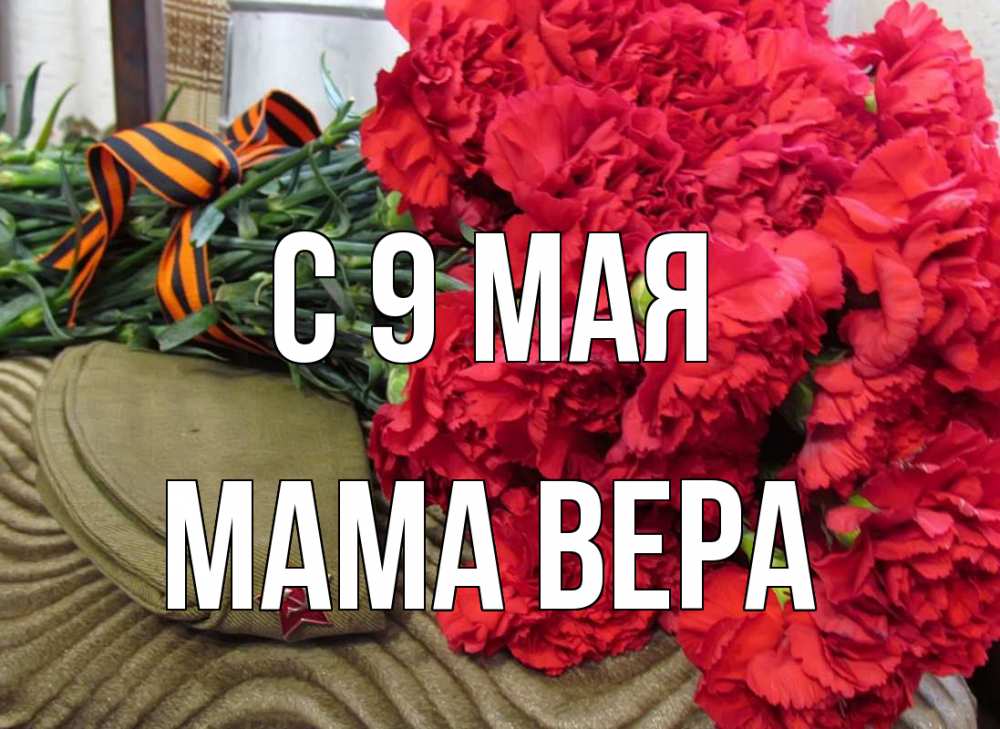 Открытка на каждый день с именем, Мама-Вера С 9 мая 9 мая Прикольная открытка с пожеланием онлайн скачать бесплатно 