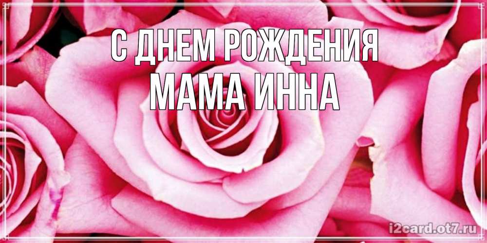 Открытка на каждый день с именем, Мама-Инна С днем рождения открытка с розовой розой на день рождения Прикольная открытка с пожеланием онлайн скачать бесплатно 