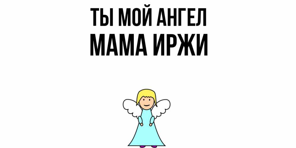 Открытка на каждый день с именем, Мама-Иржи Ты мой ангел ангел Прикольная открытка с пожеланием онлайн скачать бесплатно 