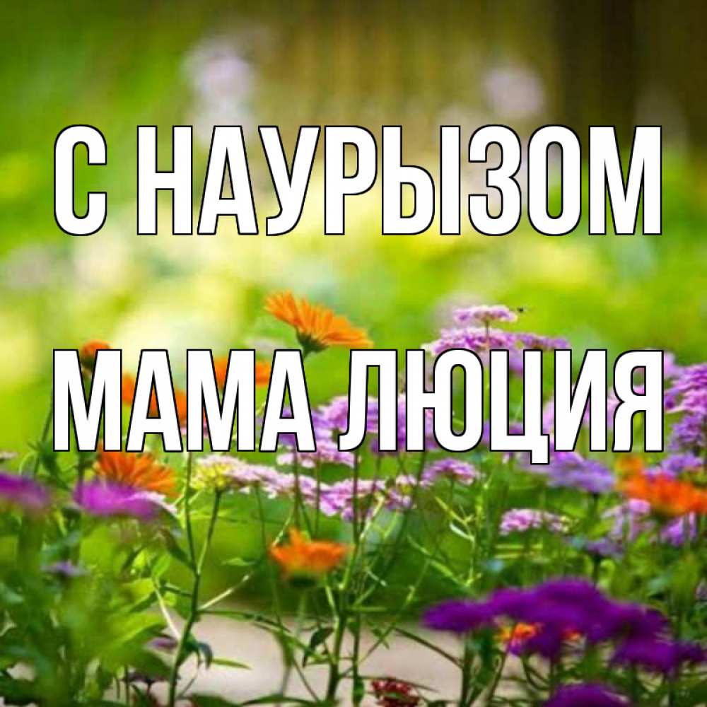 Открытка на каждый день с именем, Мама-Люция С наурызом цветы Прикольная открытка с пожеланием онлайн скачать бесплатно 