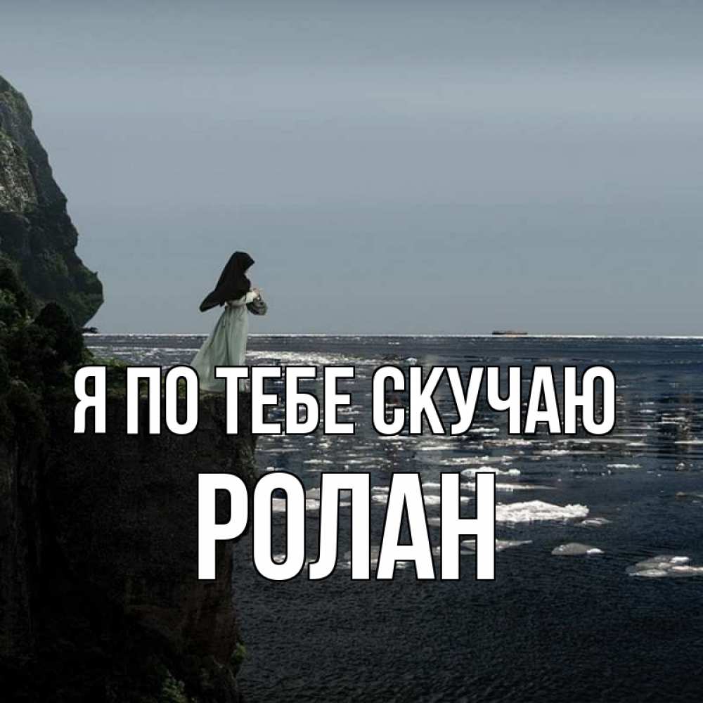 Открытка на каждый день с именем, Ролан Я по тебе скучаю жду тебя или в монастырь Прикольная открытка с пожеланием онлайн скачать бесплатно 