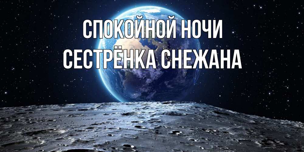 Открытка на каждый день с именем, Сестрёнка-Снежана Спокойной ночи красивая космическая открытка Прикольная открытка с пожеланием онлайн скачать бесплатно 