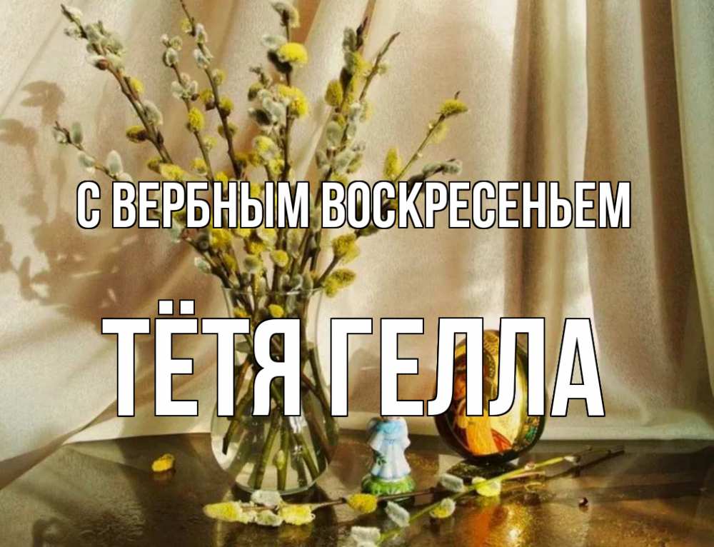 Открытка на каждый день с именем, Тётя-Гелла С вербным воскресеньем верба 1 Прикольная открытка с пожеланием онлайн скачать бесплатно 