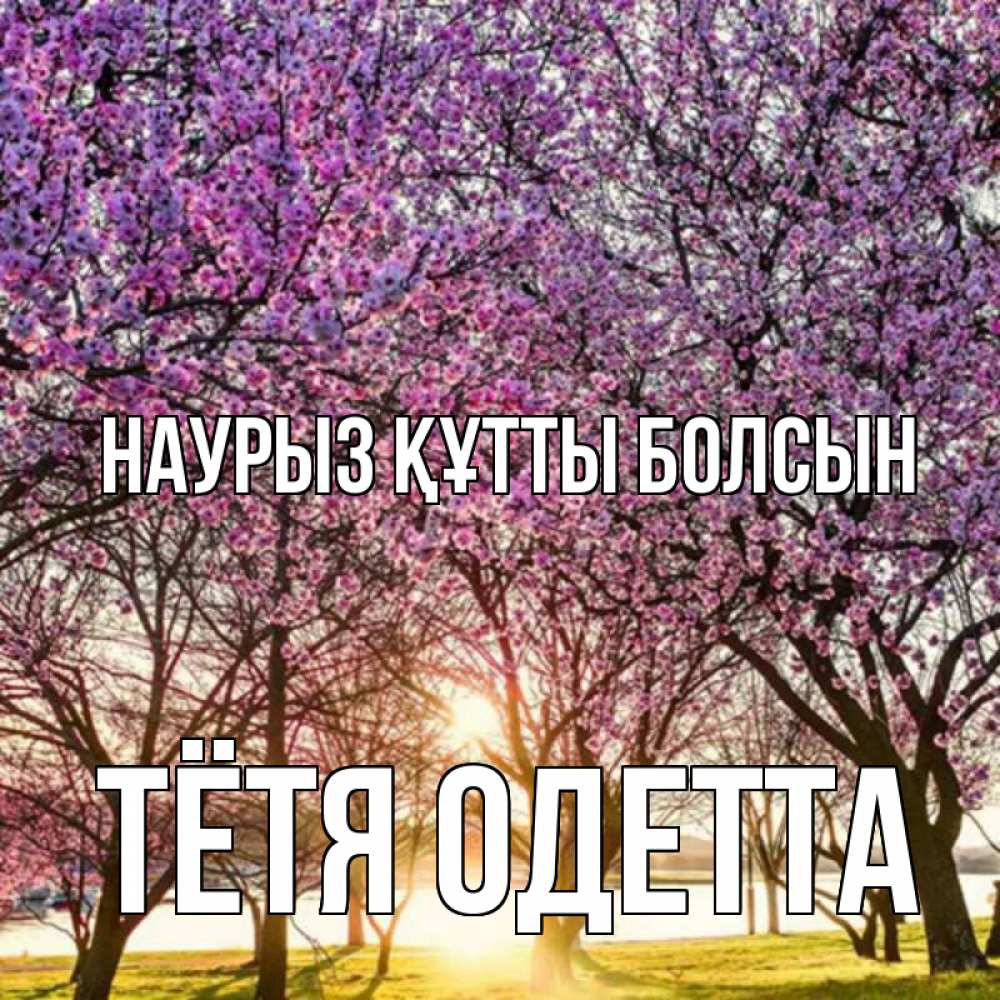 Открытка на каждый день с именем, Тётя-Одетта Наурыз құтты болсын наурыз Прикольная открытка с пожеланием онлайн скачать бесплатно 