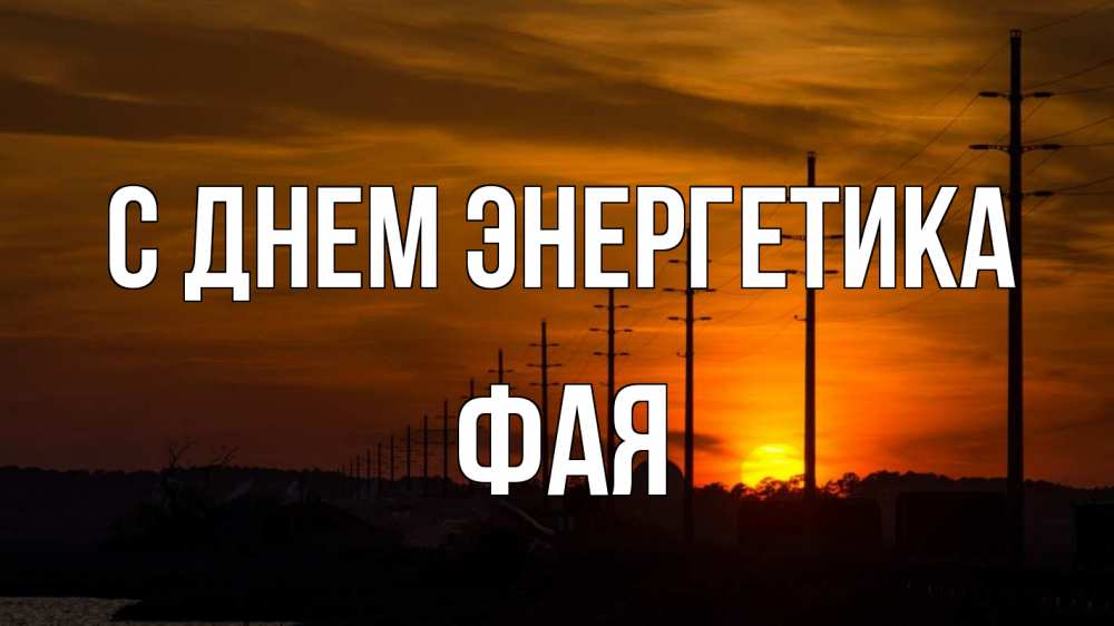 Открытка на каждый день с именем, Фая С днем энергетика столбы провода закат Прикольная открытка с пожеланием онлайн скачать бесплатно 