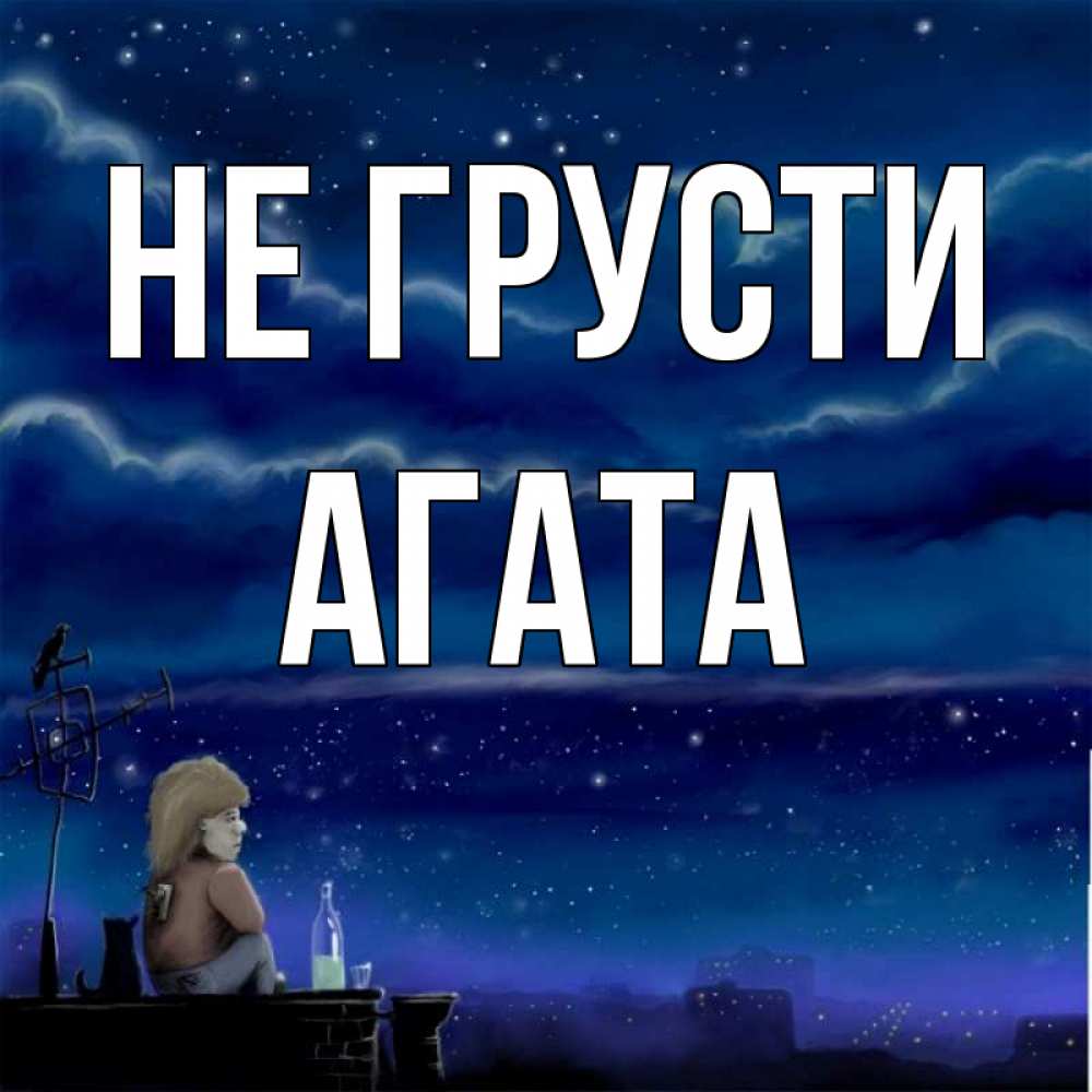 Открытка на каждый день с именем, Агата Не грусти город с крыши Прикольная открытка с пожеланием онлайн скачать бесплатно 