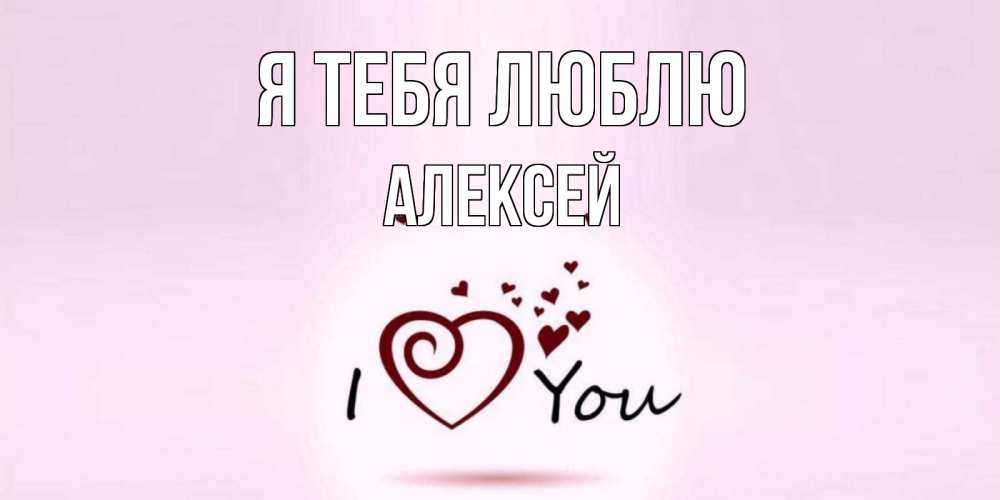 Открытка на каждый день с именем, Алексей Я тебя люблю сердце Прикольная открытка с пожеланием онлайн скачать бесплатно 