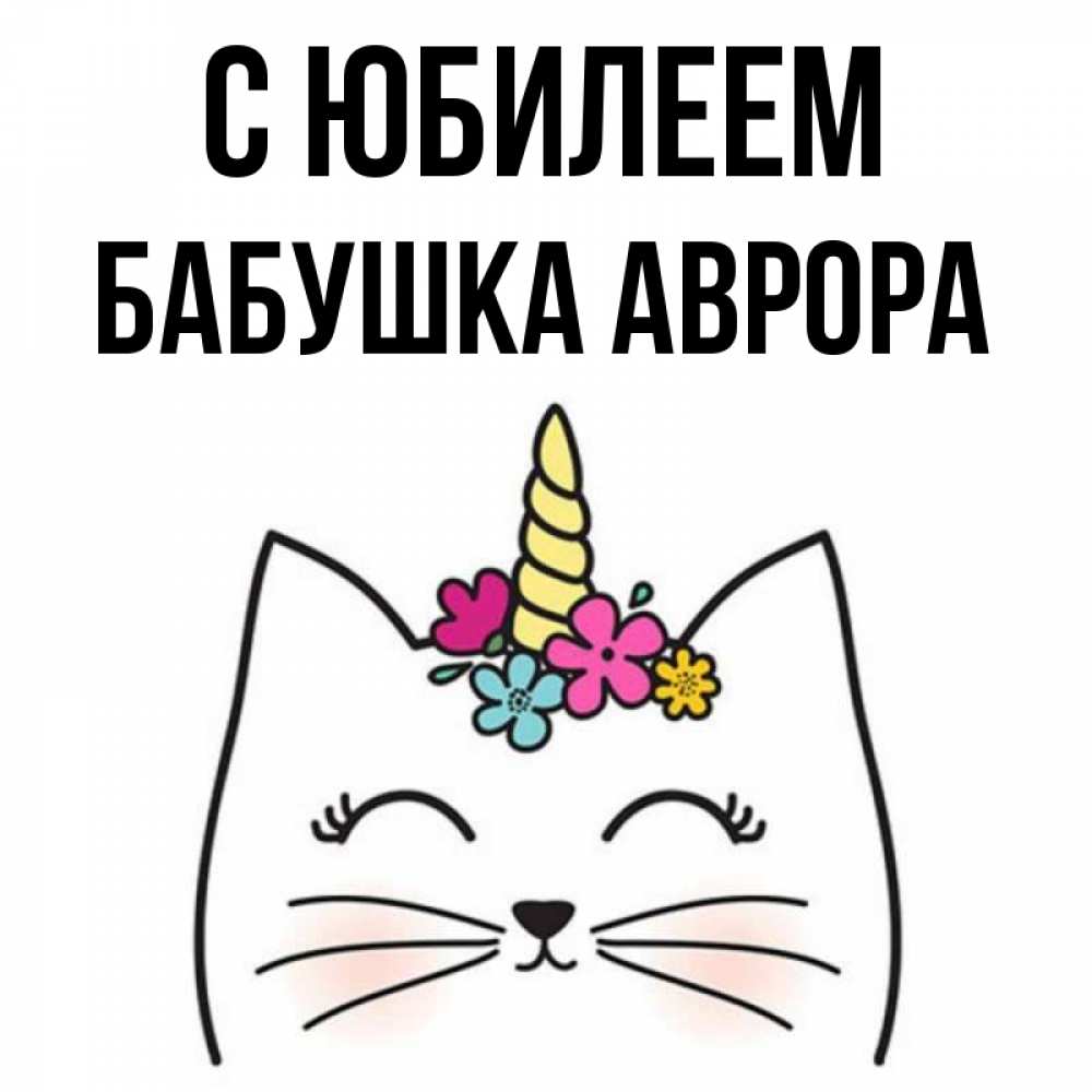 Открытка на каждый день с именем, Бабушка-Аврора С юбилеем милый кот с одним рожком Прикольная открытка с пожеланием онлайн скачать бесплатно 