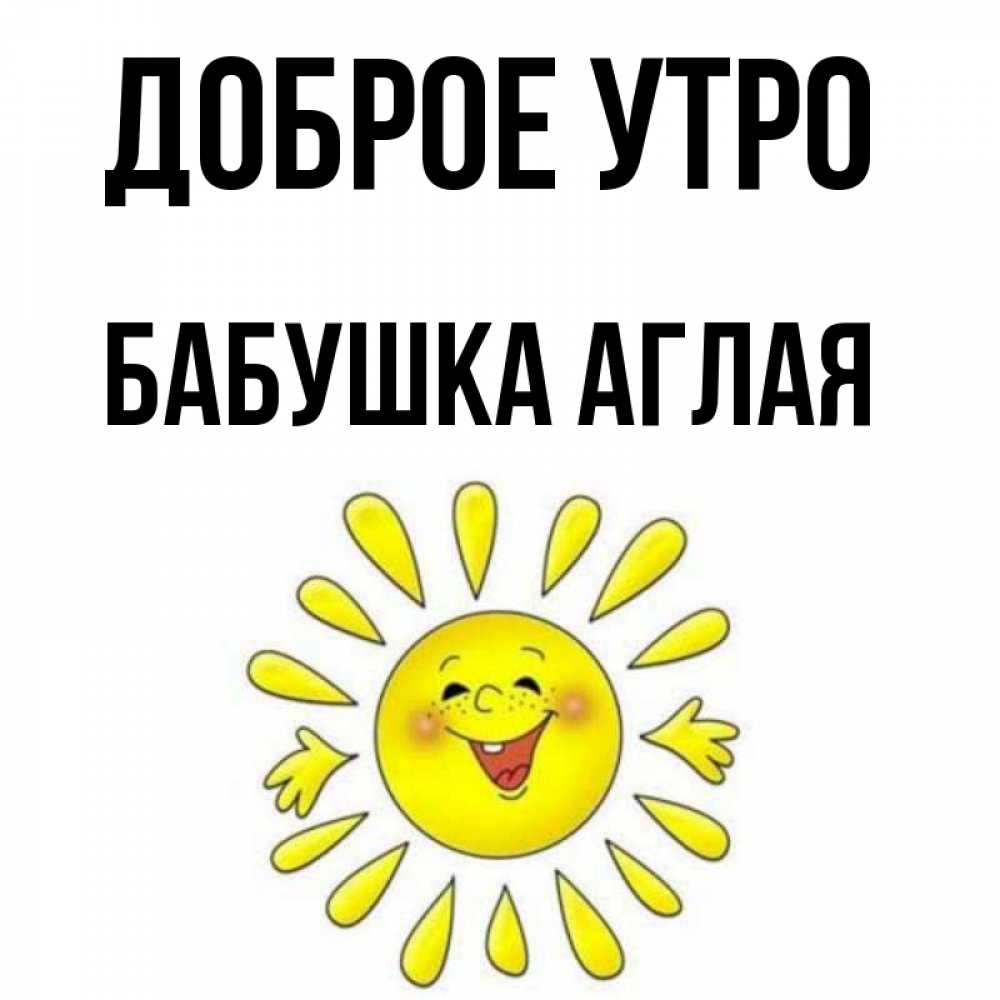 Открытка на каждый день с именем, Бабушка-Аглая Доброе утро улыбка Прикольная открытка с пожеланием онлайн скачать бесплатно 