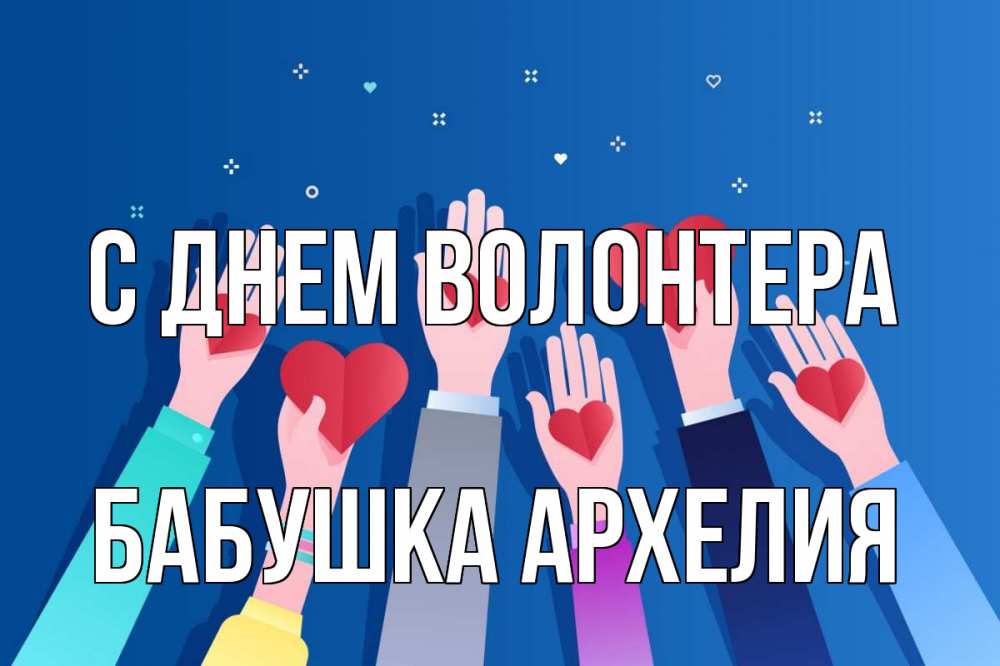 Открытка на каждый день с именем, Бабушка-Архелия С днем волонтера С днем волонтера Прикольная открытка с пожеланием онлайн скачать бесплатно 