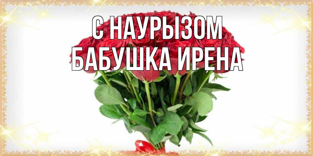 Открытка на каждый день с именем, Бабушка-Ирена С наурызом самый огромный букет для милых дам Прикольная открытка с пожеланием онлайн скачать бесплатно 