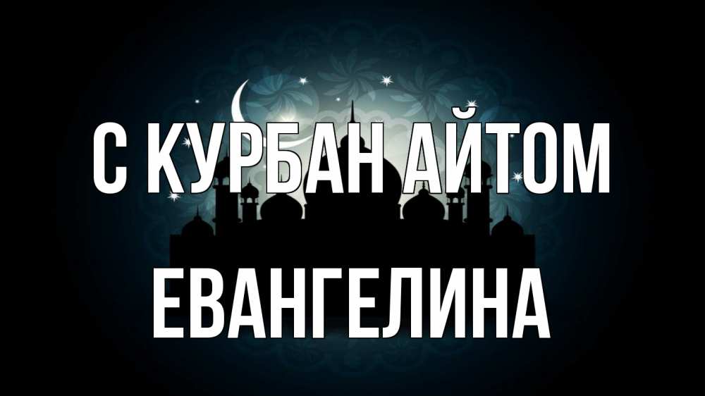 Открытка на каждый день с именем, Евангелина С курбан айтом мечеть Прикольная открытка с пожеланием онлайн скачать бесплатно 