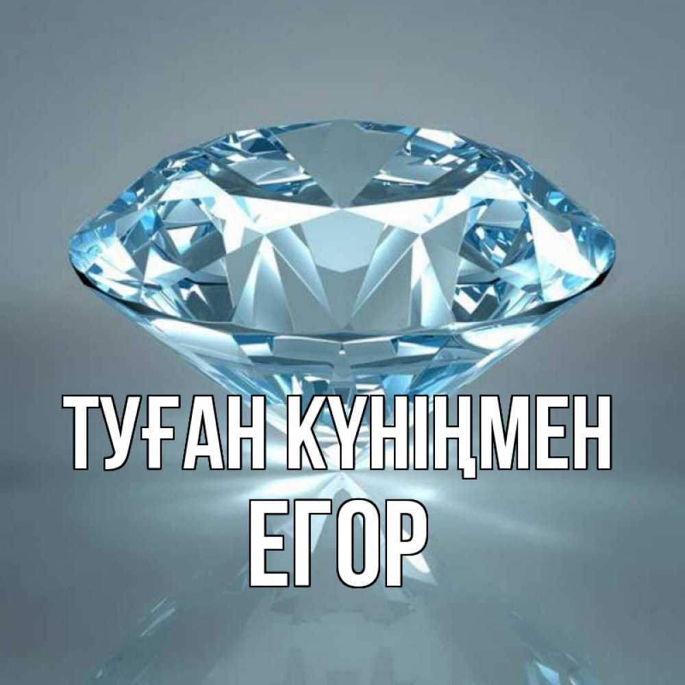 Открытка на каждый день с именем, Егор Туған күніңмен с бриллиантом голубого цвета Прикольная открытка с пожеланием онлайн скачать бесплатно 