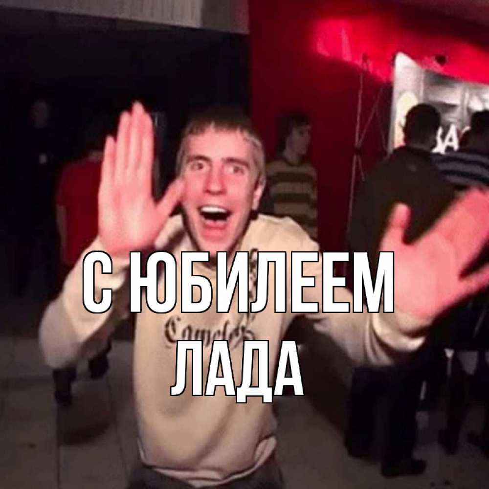 Открытка на каждый день с именем, Лада С юбилеем Веселье Мем Прикольная открытка с пожеланием онлайн скачать бесплатно 
