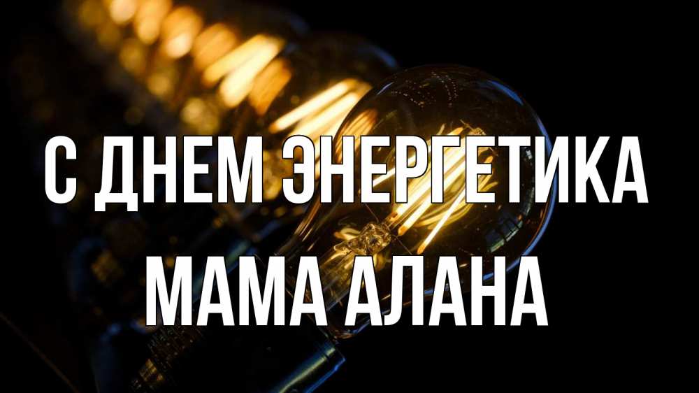 Открытка на каждый день с именем, Мама-Алана С днем энергетика лампочка Прикольная открытка с пожеланием онлайн скачать бесплатно 