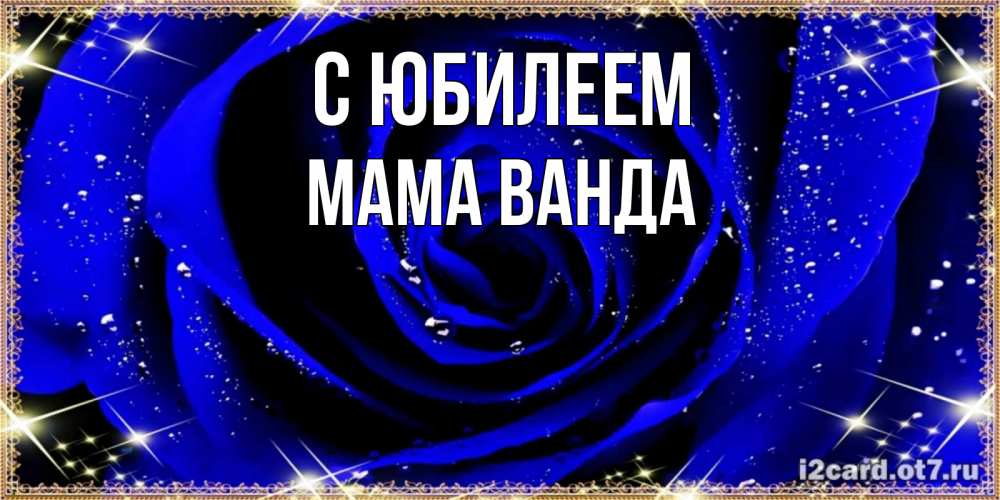 Открытка на каждый день с именем, Мама-Ванда С юбилеем голубые цветы в росе Прикольная открытка с пожеланием онлайн скачать бесплатно 